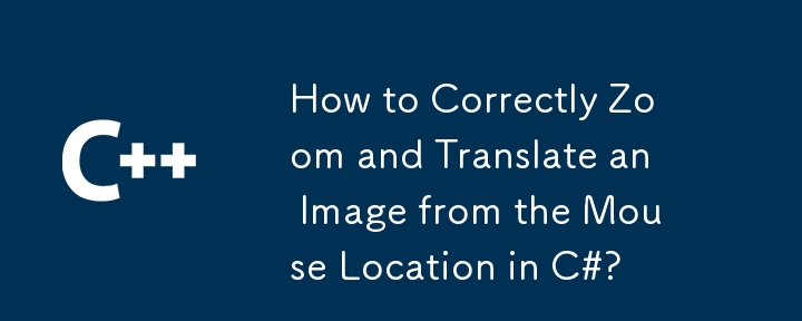 如何在 C# 中從滑鼠位置正確縮放和平移影像？