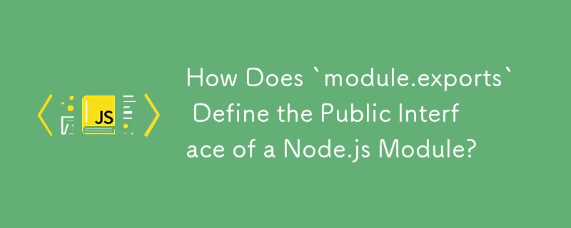 Bagaimanakah `module.exports` Mentakrifkan Antara Muka Awam Modul Node.js?