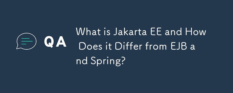 Was ist Jakarta EE und wie unterscheidet es sich von EJB und Spring?