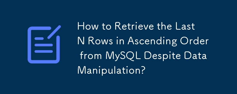 儘管進行了資料操作，如何從 MySQL 中按升序檢索最後 N 行？