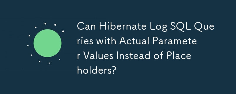 Kann der Ruhezustand SQL-Abfragen mit tatsächlichen Parameterwerten anstelle von Platzhaltern protokollieren?