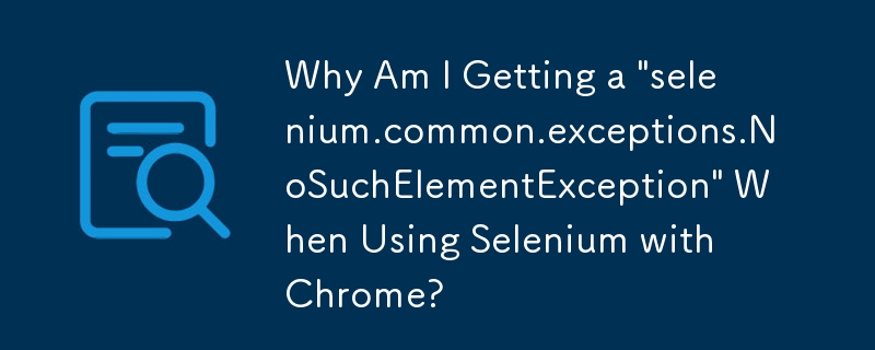 Mengapa Saya Mendapat 'selenium.common.exceptions.NoSuchElementException' Apabila Menggunakan Selenium dengan Chrome?