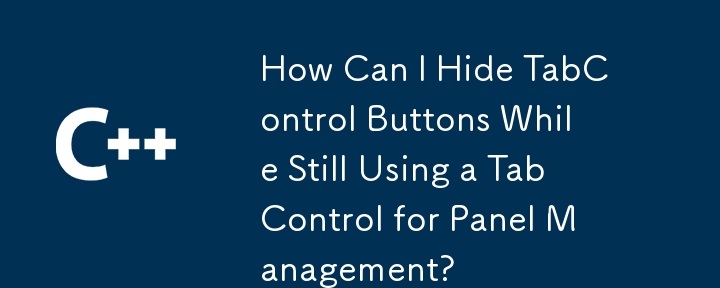 How Can I Hide TabControl Buttons While Still Using a TabControl for Panel Management?