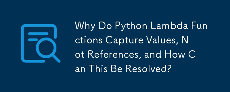 Mengapa Fungsi Python Lambda Menangkap Nilai, Bukan Rujukan, dan Bagaimana Ini Boleh Diselesaikan?