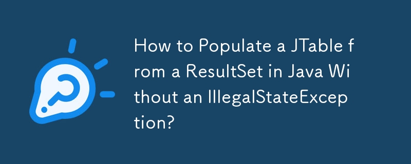 Comment remplir une JTable à partir d'un ResultSet en Java sans IllegalStateException ?