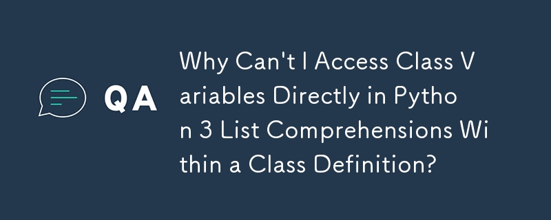 Why Can't I Access Class Variables Directly in Python 3 List Comprehensions Within a Class Definition?