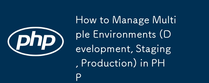 Comment gérer plusieurs environnements (développement, staging, production) en PHP