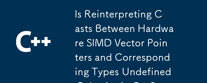 La réinterprétation des conversions entre les pointeurs vectoriels matériels SIMD et les types correspondants est-elle un comportement non défini en C ?