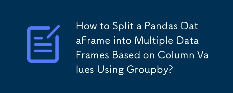 如何使用 Groupby 根据列值将 Pandas DataFrame 拆分为多个 DataFrame？