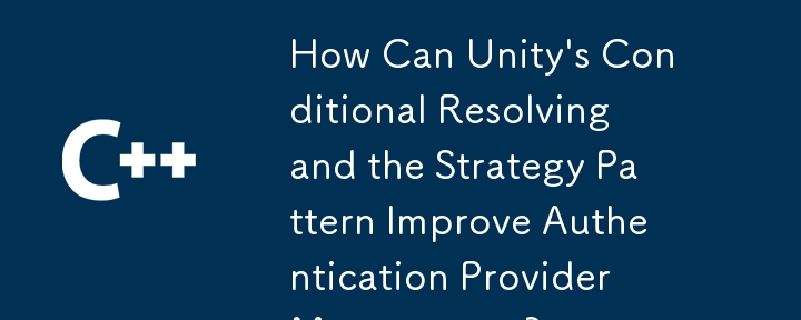 Comment la résolution conditionnelle de Unity et le modèle de stratégie peuvent-ils améliorer la gestion des fournisseurs d'authentification ?