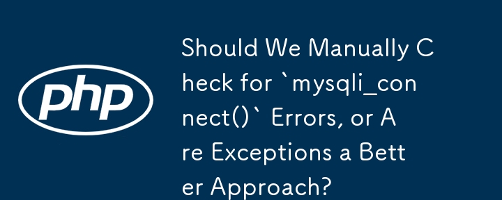 Devrions-nous vérifier manuellement les erreurs « mysqli_connect() » ou les exceptions sont-elles une meilleure approche ?