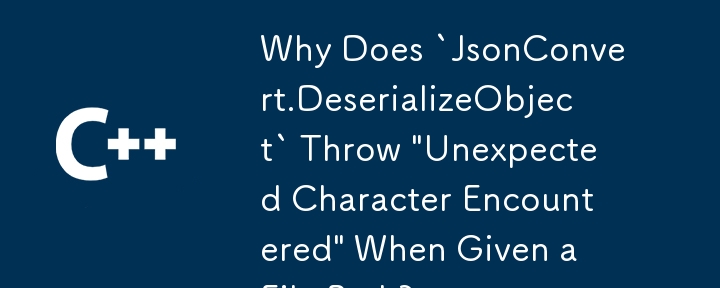 为什么在给定文件路径时`JsonConvert.DeserializeObject`会抛出'遇到意外字符”？