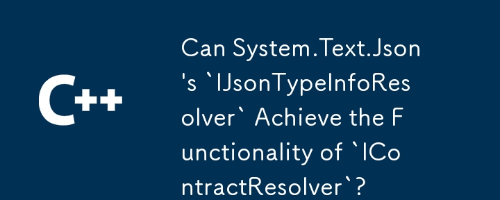 System.Text.Json的`IJsonTypeInfoResolver`可以实现`IContractResolver`的功能吗？