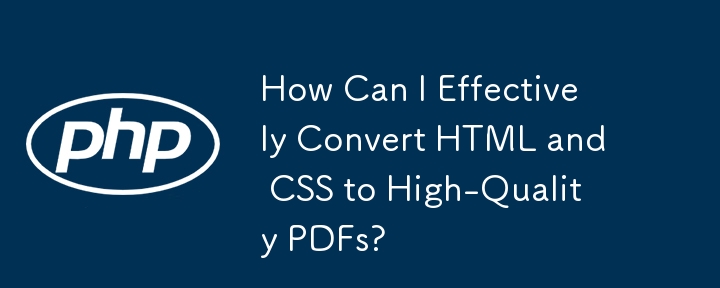 如何有效地將 HTML 和 CSS 轉換為高品質的 PDF？