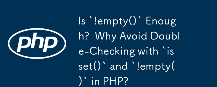 `!empty()` 夠了嗎？  為什麼要避免在 PHP 中使用 `isset()` 和 `!empty()` 進行雙重檢查？