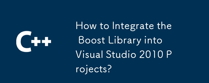 How to Integrate the Boost Library into Visual Studio 2010 Projects?