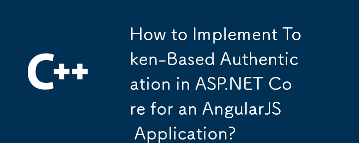 How to Implement Token-Based Authentication in ASP.NET Core for an AngularJS Application?