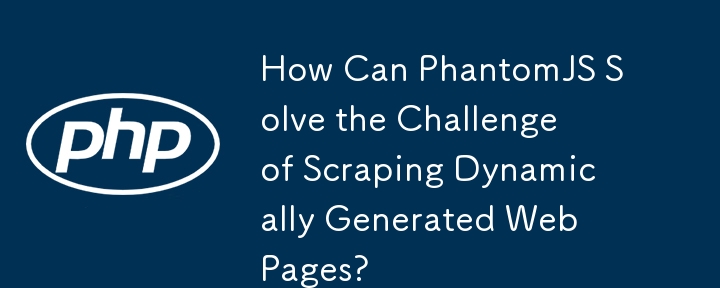 Comment PhantomJS peut-il résoudre le défi du scraping de pages Web générées dynamiquement ?