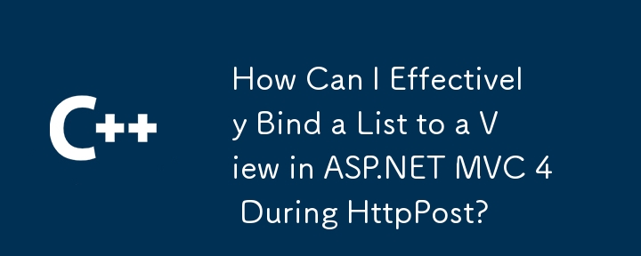 HttpPost 중에 ASP.NET MVC 4의 뷰에 목록을 효과적으로 바인딩하려면 어떻게 해야 합니까?