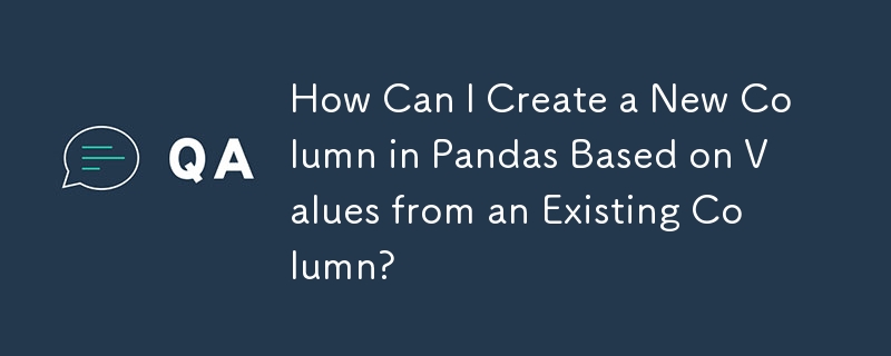 How Can I Create a New Column in Pandas Based on Values from an Existing Column?