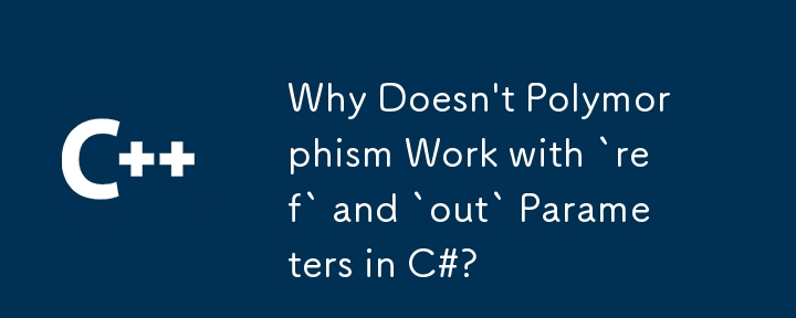 Why Doesn't Polymorphism Work with `ref` and `out` Parameters in C#?