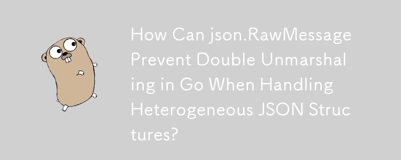 Bagaimanakah json.RawMessage Boleh Menghalang Double Unmarshaling in Go Apabila Mengendalikan Struktur JSON Heterogen?