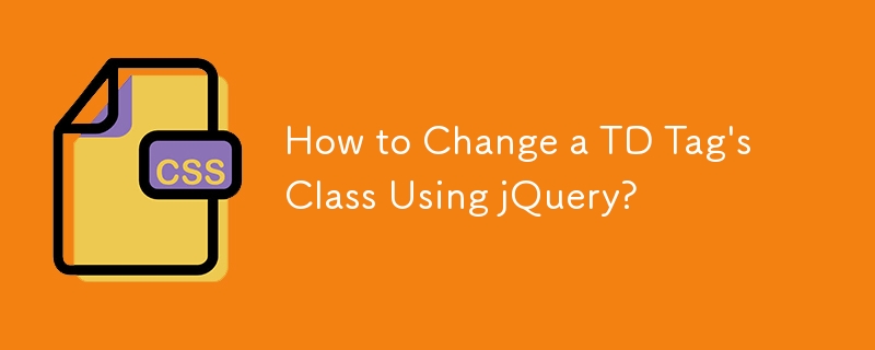 How to Change a TD Tag's Class Using jQuery?