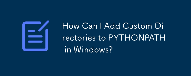 Wie kann ich benutzerdefinierte Verzeichnisse zu PYTHONPATH in Windows hinzufügen?