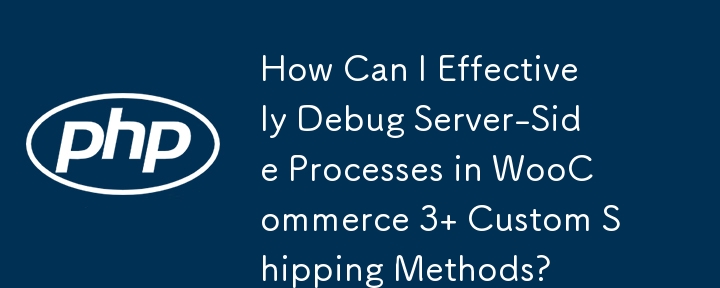 如何有效调试 WooCommerce 3 自定义运输方式中的服务器端流程？