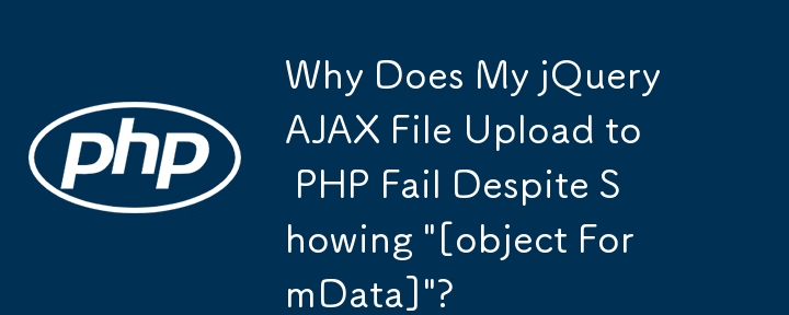 Why Does My jQuery AJAX File Upload to PHP Fail Despite Showing '[object FormData]'?