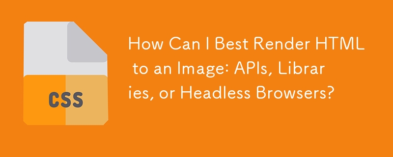 Wie kann ich HTML am besten in ein Bild rendern: APIs, Bibliotheken oder Headless-Browser?