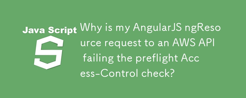 Pourquoi ma requête AngularJS ngResource adressée à une API AWS échoue-t-elle à la vérification préalable du contrôle d'accès ?