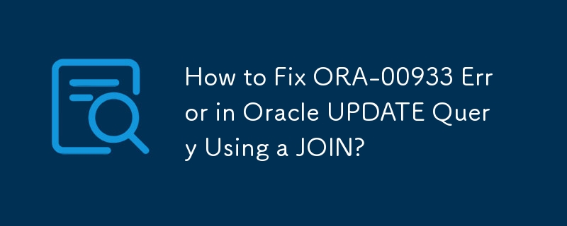 How to Fix ORA-00933 Error in Oracle UPDATE Query Using a JOIN?