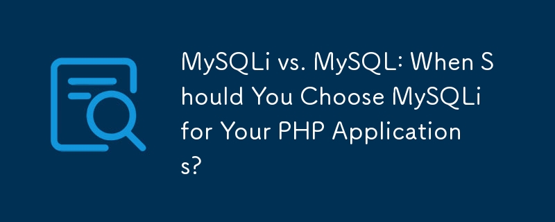 MySQLi vs. MySQL: When Should You Choose MySQLi for Your PHP Applications?