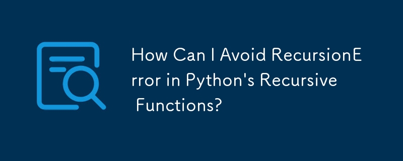 Bagaimanakah Saya Boleh Mengelakkan RecursionError dalam Fungsi Rekursif Python?