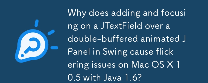 Mengapakah menambah dan memfokus pada JTextField pada JPanel animasi berganda buffer dalam Swing menyebabkan masalah kelipan pada Mac OS X 10.5 dengan Java 1.6?