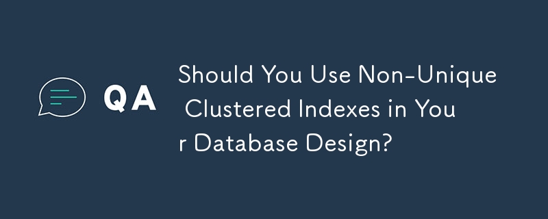 Should You Use Non-Unique Clustered Indexes in Your Database Design?