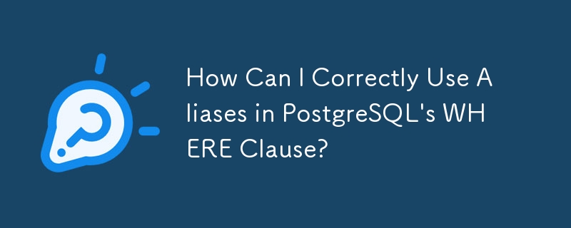 How Can I Correctly Use Aliases in PostgreSQL's WHERE Clause?