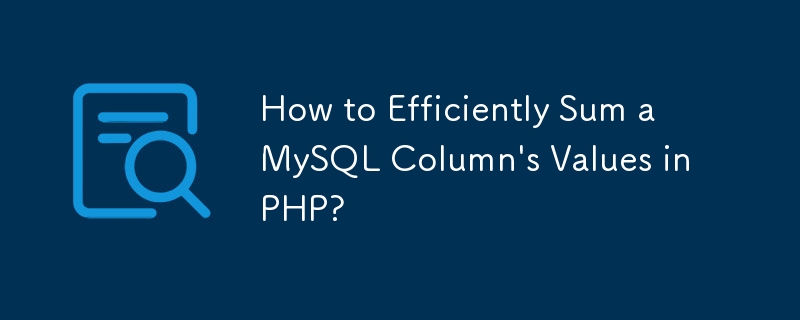 How to Efficiently Sum a MySQL Column's Values in PHP?