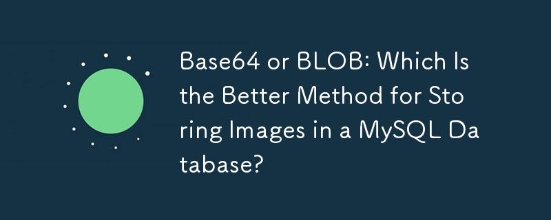 Base64 or BLOB: Which Is the Better Method for Storing Images in a MySQL Database?