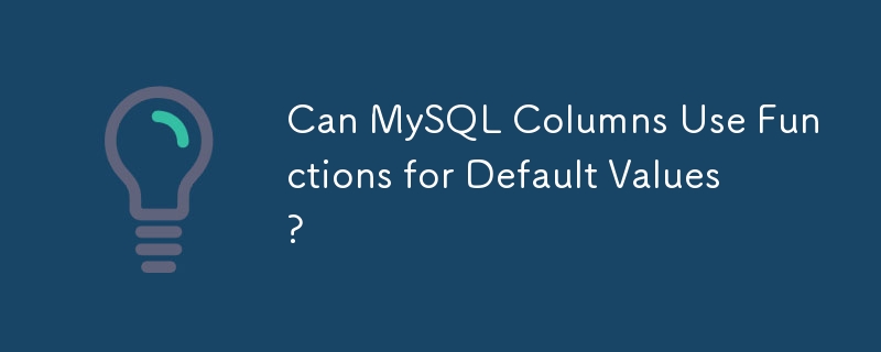 Can MySQL Columns Use Functions for Default Values?