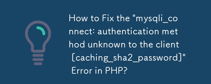 How to Fix the 'mysqli_connect: authentication method unknown to the client [caching_sha2_password]' Error in PHP?