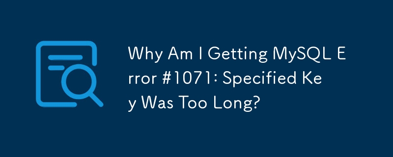 Why Am I Getting MySQL Error #1071: Specified Key Was Too Long?