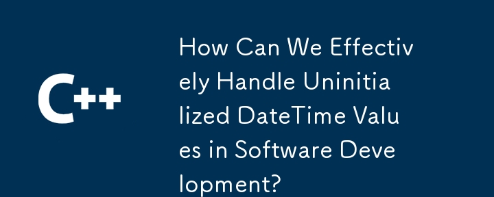 Comment pouvons-nous gérer efficacement les valeurs DateTime non initialisées dans le développement de logiciels ?