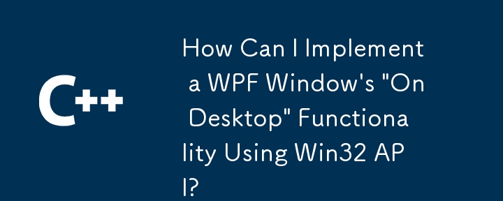 Bagaimanakah Saya Boleh Melaksanakan Fungsi 'Pada Desktop' Tetingkap WPF Menggunakan API Win32?