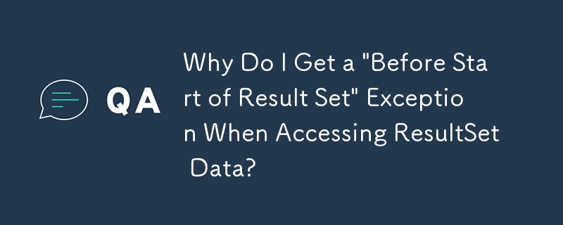 Why Do I Get a 'Before Start of Result Set' Exception When Accessing ResultSet Data?