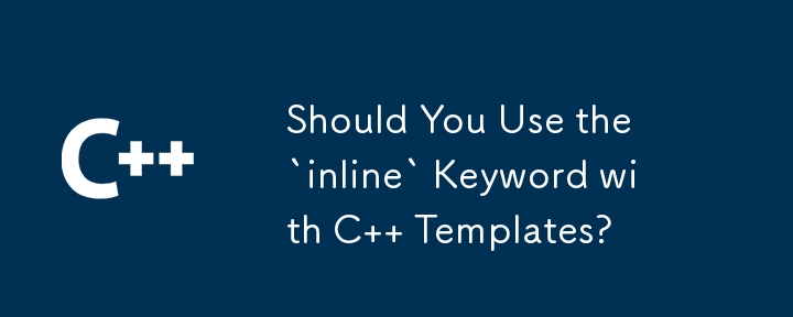Sollten Sie das Schlüsselwort „inline' mit C-Vorlagen verwenden?