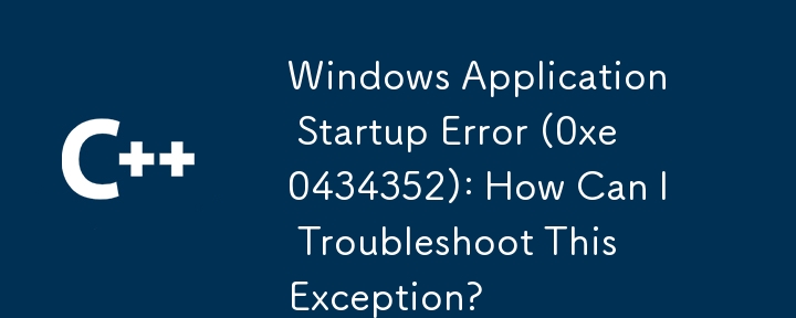 Windows アプリケーション起動エラー (0xe0434352): この例外をトラブルシューティングするにはどうすればよいですか?