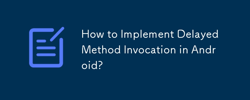 Comment implémenter l'invocation de méthode retardée dans Android ?