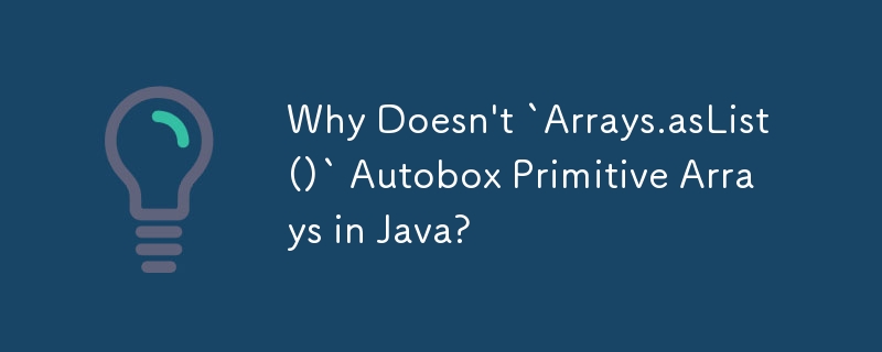 Pourquoi `Arrays.asList()` ne met-il pas en boîte automatique les tableaux primitifs en Java ?